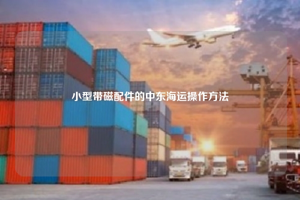 小型带磁配件的中东海运操作方法